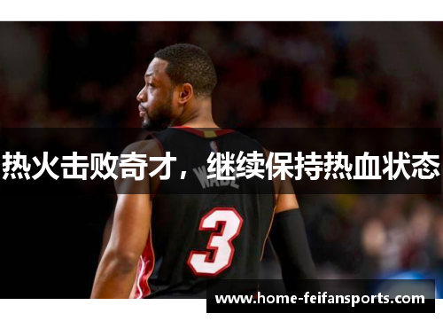 热火击败奇才，继续保持热血状态