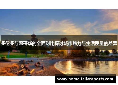 多伦多与温哥华的全面对比探讨城市魅力与生活质量的差异