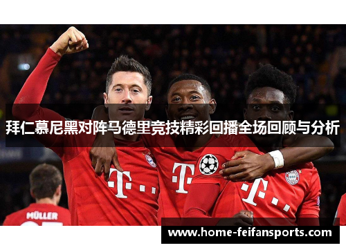 拜仁慕尼黑对阵马德里竞技精彩回播全场回顾与分析
